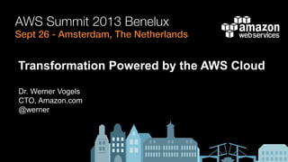 Dr. Werner Vogels
CTO, Amazon.com
@werner
Transformation Powered by the AWS Cloud
 