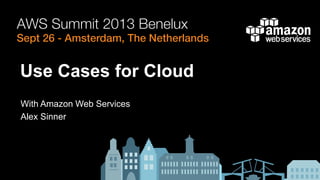 Use Cases for Cloud
With Amazon Web Services
Alex Sinner
 