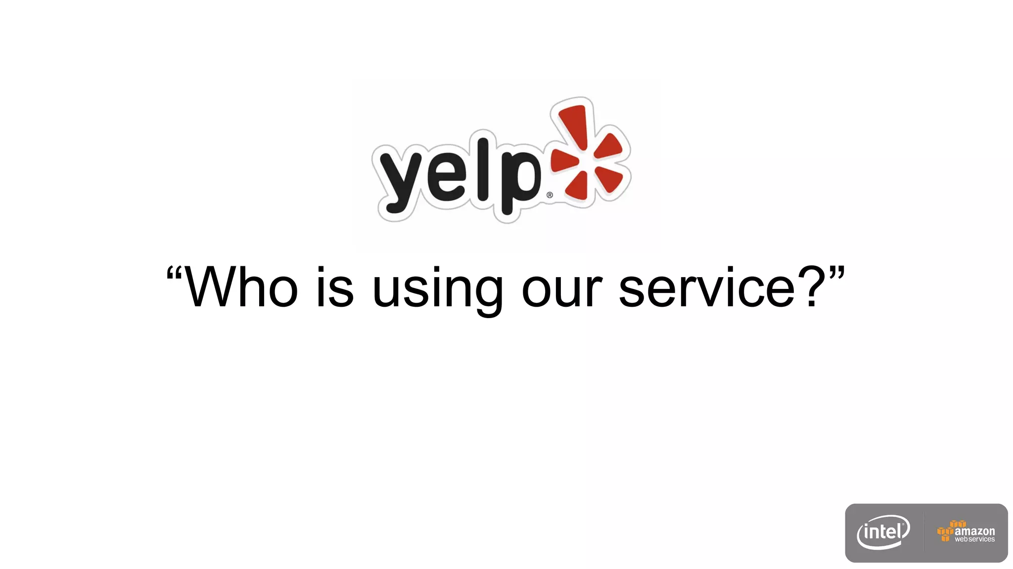 “Who is using our service?”
 