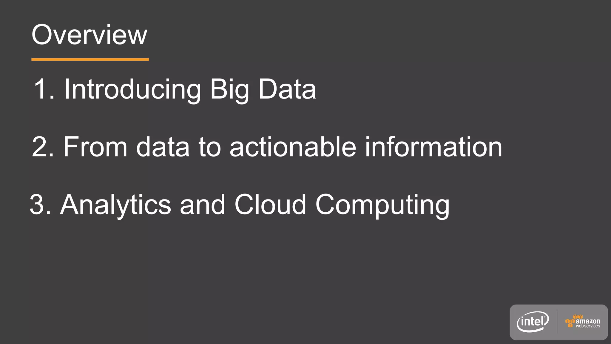1. Introducing Big Data
2. From data to actionable information
3. Analytics and Cloud Computing
Overview
 