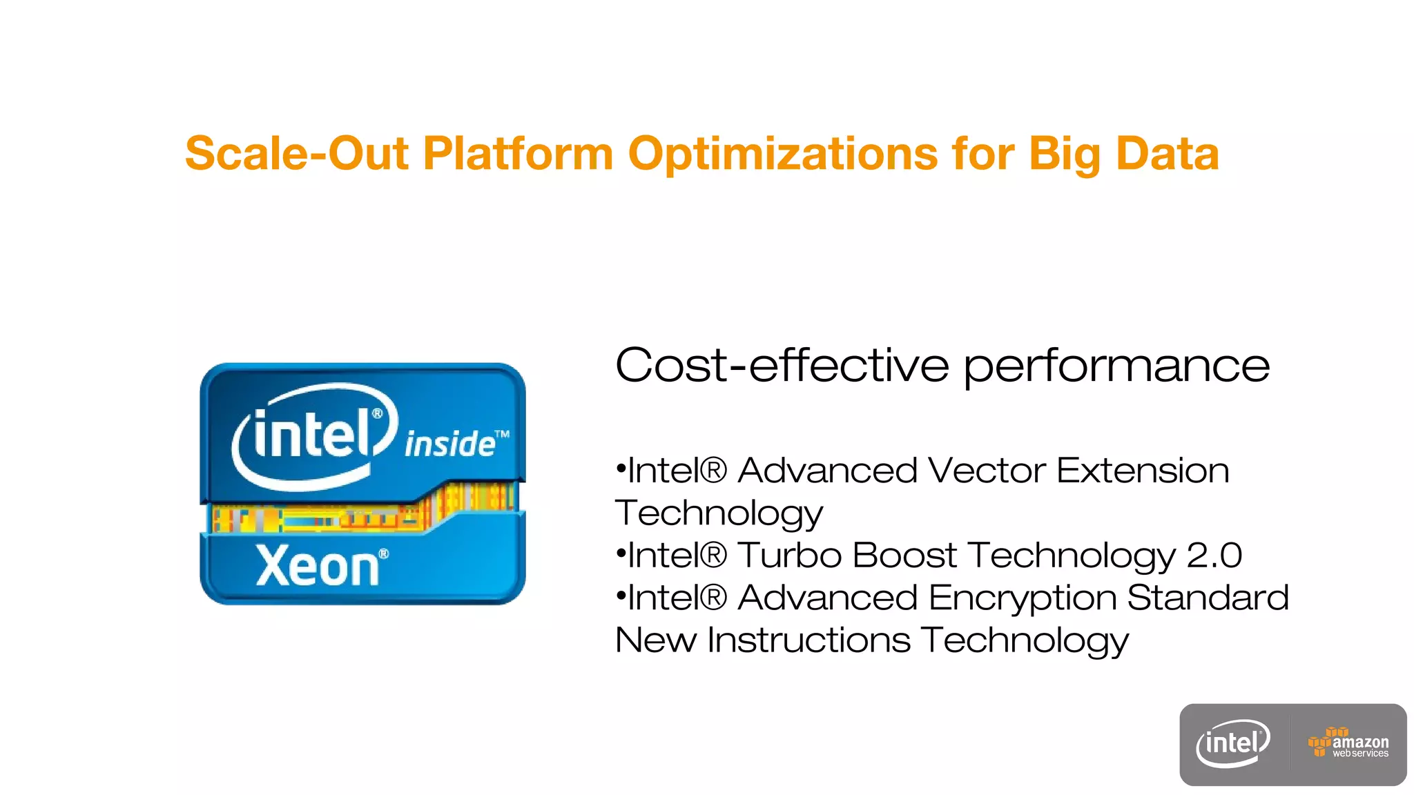 Scale-Out Platform Optimizations for Big Data
Cost-effective performance
•Intel® Advanced Vector Extension
Technology
•Intel® Turbo Boost Technology 2.0
•Intel® Advanced Encryption Standard
New Instructions Technology
 