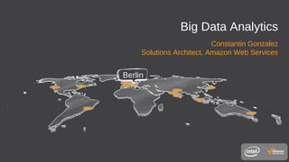 Big Data Analytics
Constantin Gonzalez
Solutions Architect, Amazon Web Services
Berlin
 