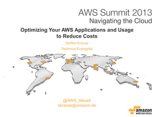 Optimizing Your AWS Applications and Usage
to Reduce Costs
Steffen Krause
Technical Evangelist
@AWS_Aktuell
skrause@amazon.de
 