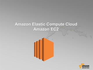 Amazon Elastic Compute Cloud
Amazon EC2
 