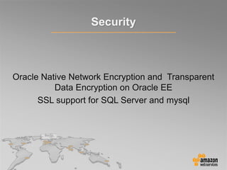 Security
Oracle Native Network Encryption and Transparent
Data Encryption on Oracle EE
SSL support for SQL Server and mysql
 
