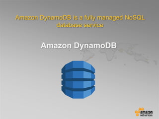 Amazon DynamoDB
Amazon DynamoDB is a fully managed NoSQL
database service
 