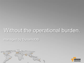 Without the operational burden.
managed by DynamoDB
 