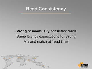Read Consistency
Strong or eventually consistent reads
Same latency expectations for strong
Mix and match at „read time‟
 