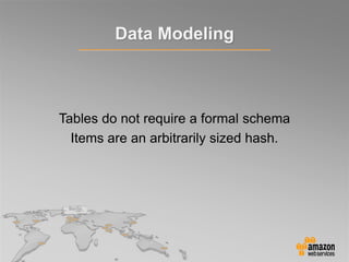Data Modeling
Tables do not require a formal schema
Items are an arbitrarily sized hash.
 
