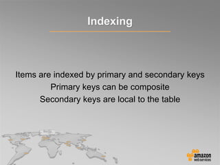Items are indexed by primary and secondary keys
Primary keys can be composite
Secondary keys are local to the table
Indexing
 
