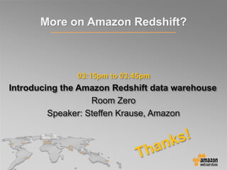 More on Amazon Redshift?
03:15pm to 03:45pm
Introducing the Amazon Redshift data warehouse
Room Zero
Speaker: Steffen Krause, Amazon
 