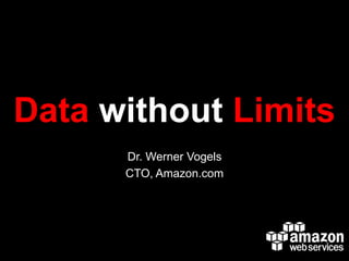 Data without Limits
      Dr. Werner Vogels
      CTO, Amazon.com
 