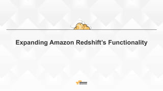 Expanding Amazon Redshift’s Functionality
 