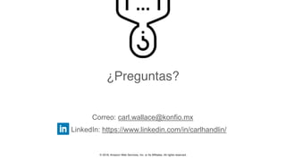© 2018, Amazon Web Services, Inc. or Its Affiliates. All rights reserved.
¿Preguntas?
Correo: carl.wallace@konfio.mx
LinkedIn: https://www.linkedin.com/in/carlhandlin/
 