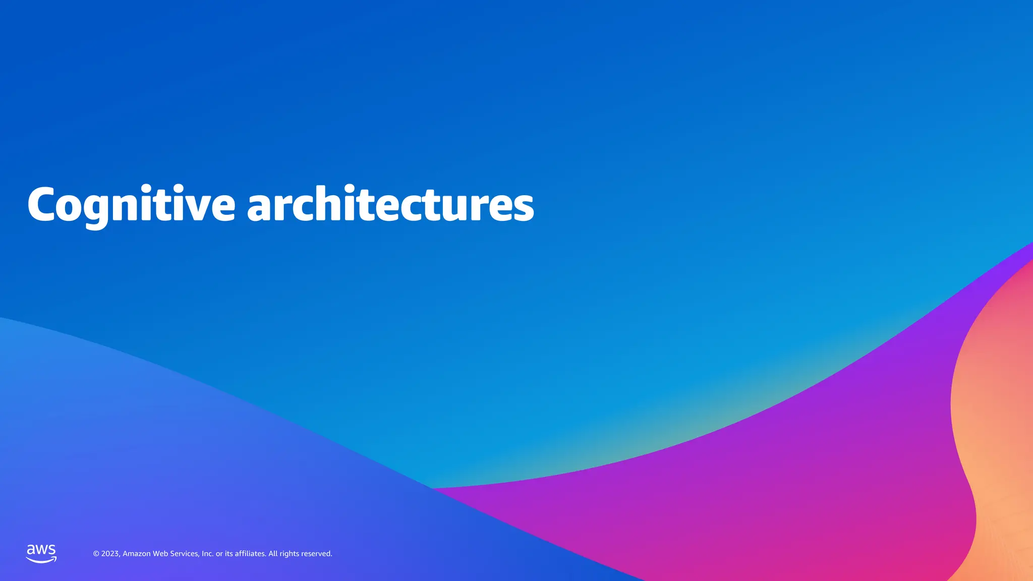 © 2023, Amazon Web Services, Inc. or its affiliates. All rights reserved.
© 2023, Amazon Web Services, Inc. or its affiliates. All rights reserved.
Cognitive architectures
 