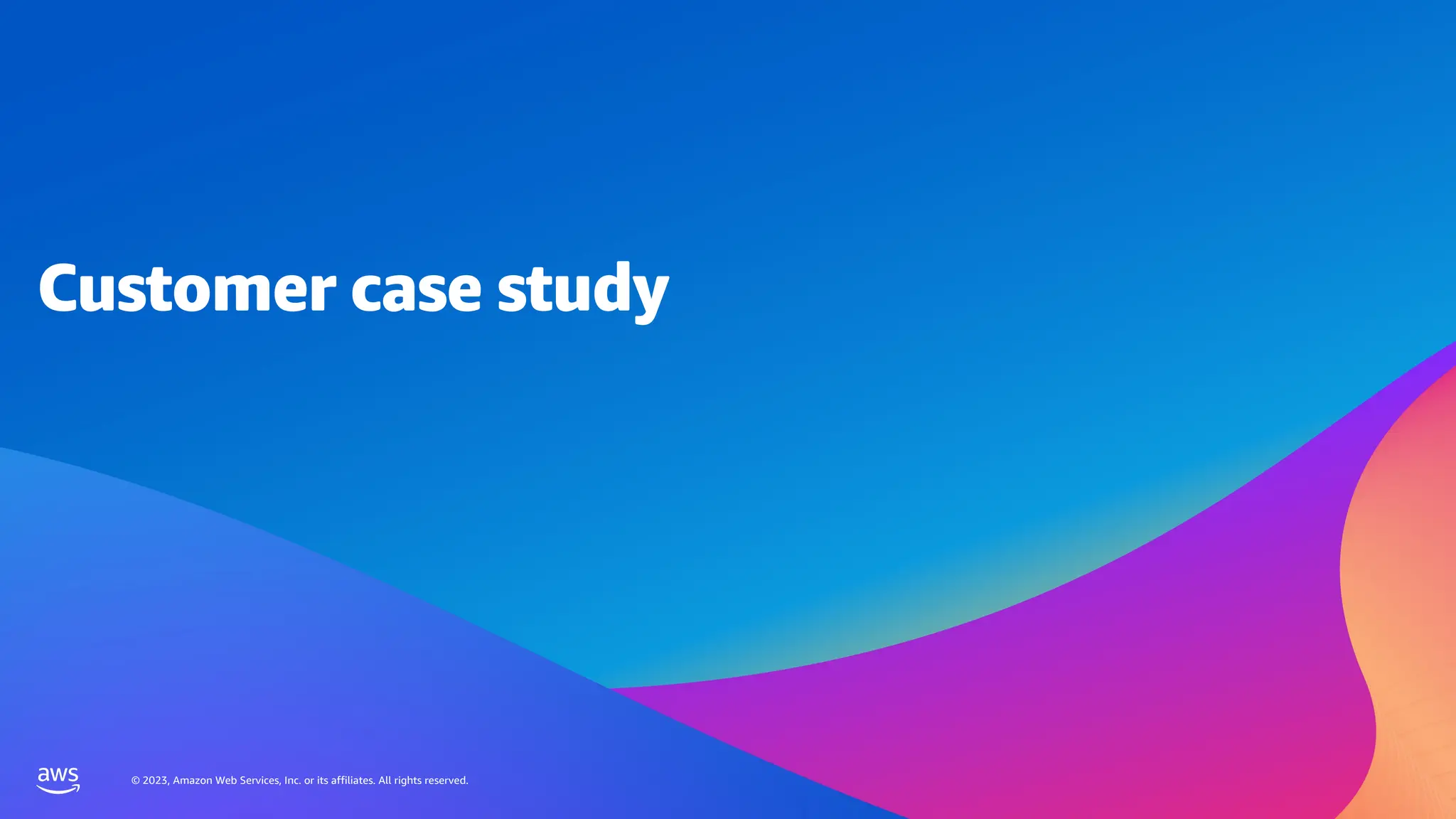 © 2023, Amazon Web Services, Inc. or its affiliates. All rights reserved.
© 2023, Amazon Web Services, Inc. or its affiliates. All rights reserved.
Customer case study
 