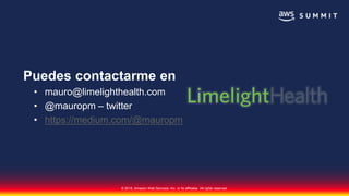 © 2018, Amazon Web Services, Inc. or its affiliates. All rights reserved.
Puedes contactarme en
• mauro@limelighthealth.com
• @mauropm – twitter
• https://medium.com/@mauropm
 