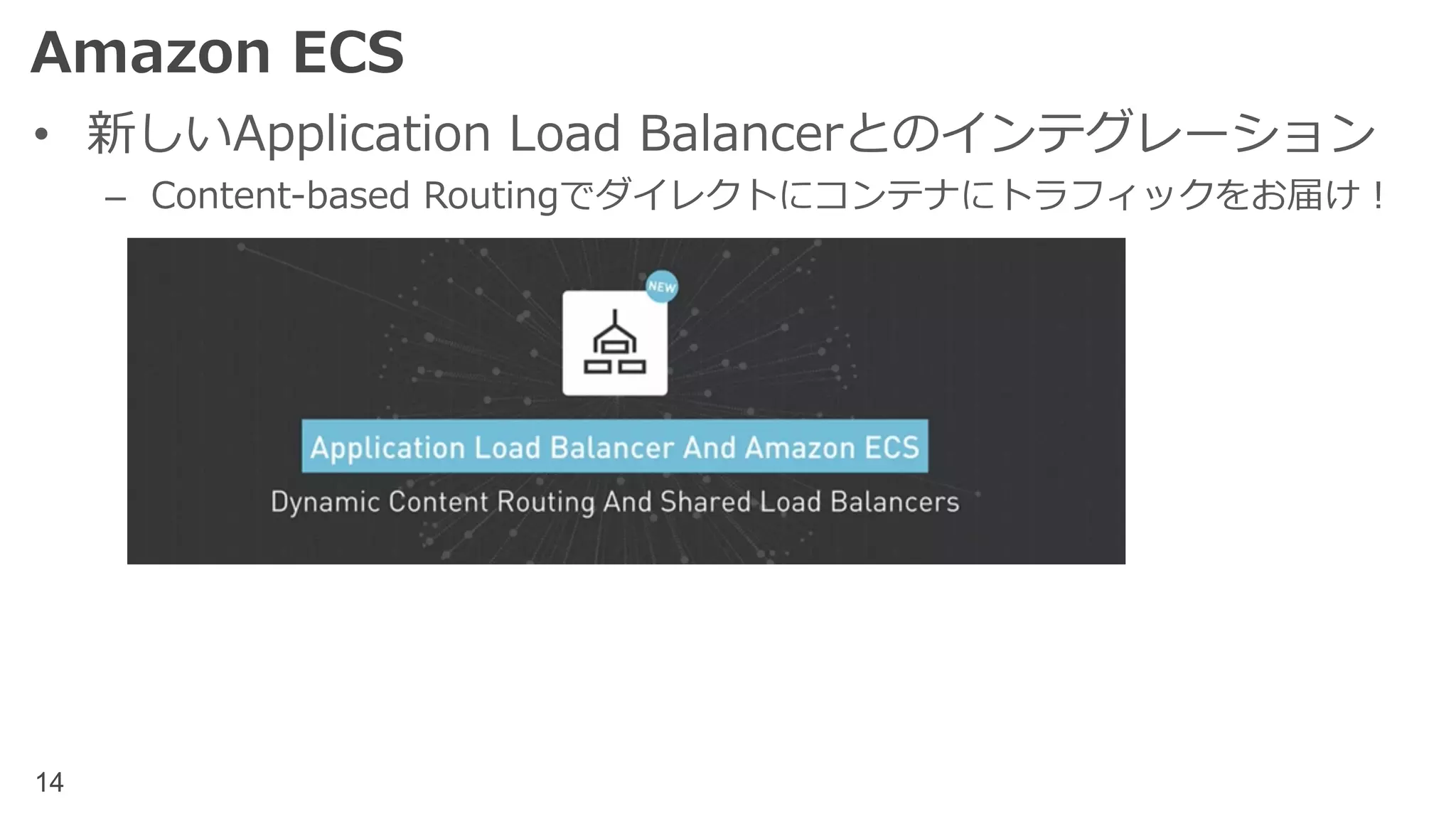 14
Amazon ECS
• スケーリングもセキュリティと同様に重要な要素
– コンテナベースのアプリケーションもCloudWatchのメトリクスを活⽤してス
ケーリング
• ビジネスロジックを活⽤したプライベートなメトリクスも利⽤可能
 