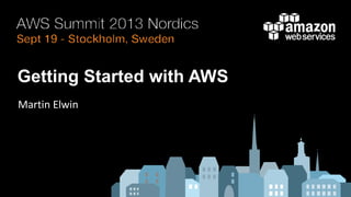 Getting Started with AWS
Martin Elwin
 
