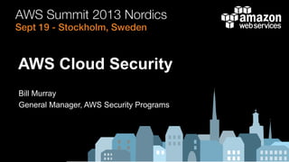 Bill Murray
General Manager, AWS Security Programs
AWS Cloud Security
 