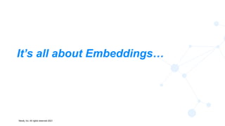 Neo4j, Inc. All rights reserved 2021
20
It’s all about Embeddings…
 