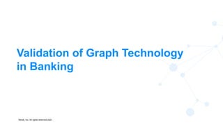 Neo4j, Inc. All rights reserved 2021
29
Validation of Graph Technology
in Banking
 