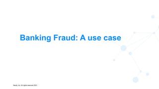 Neo4j, Inc. All rights reserved 2021
36
Banking Fraud: A use case
 