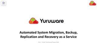 Automated System Migration, Backup,
Replication and Recovery as a Service
Yuru – ‘cloud’, Gamilaraay People NSW
 