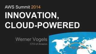 AWS Summit 2014 
INNOVATION, 
CLOUD-POWERED 
Werner Vogels 
CTO of Amazon 
 