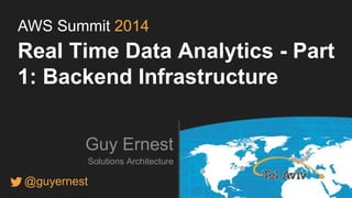 AWS Summit 2014 
Real Time Data Analytics - Part 
1: Backend Infrastructure 
Guy Ernest 
Solutions Architecture 
@guyernest 
 