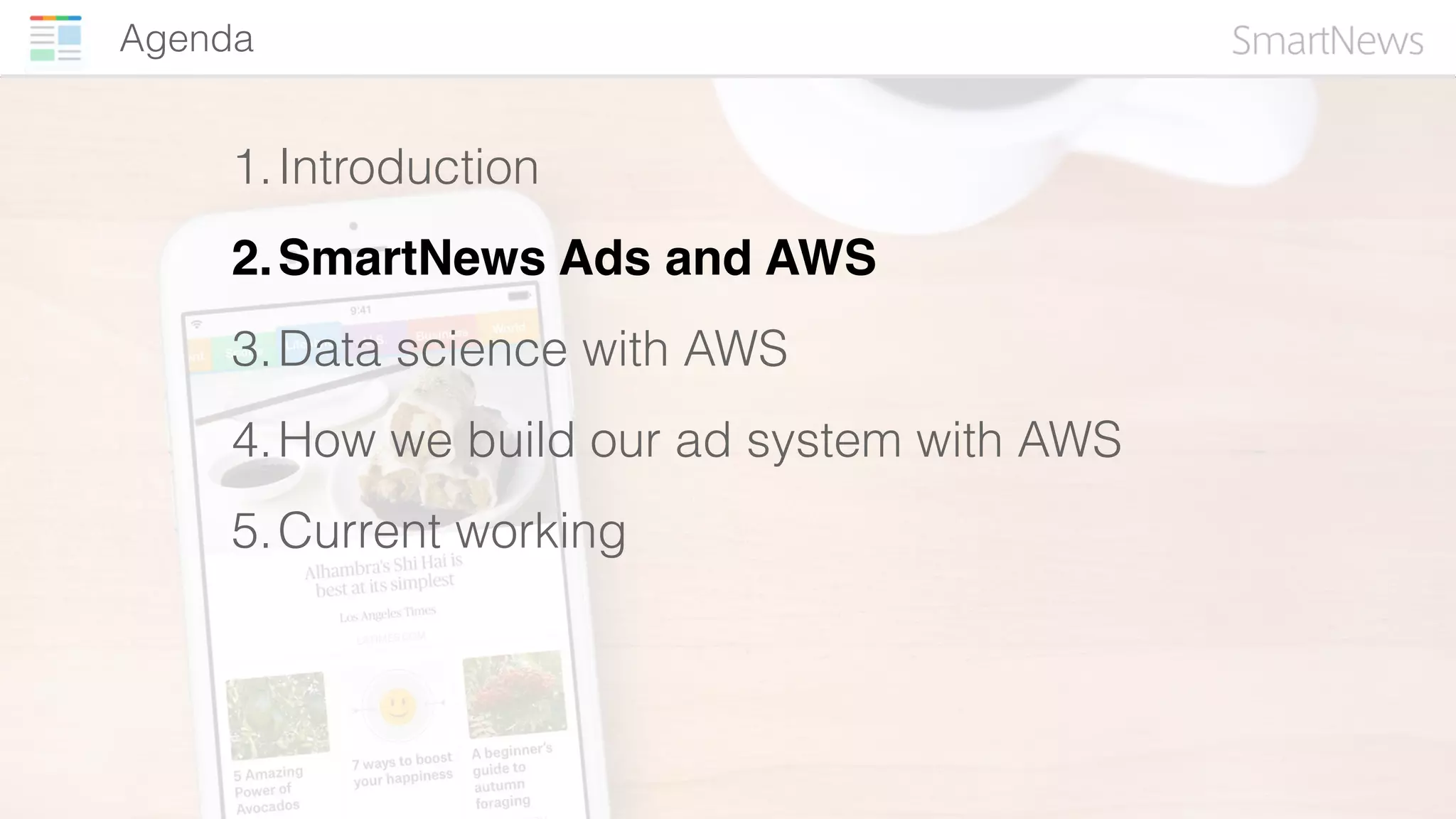 Agenda
1.Introduction
2.SmartNews Ads and AWS
3.Data science with AWS
4.How we build our ad system with AWS
5.Current working
 