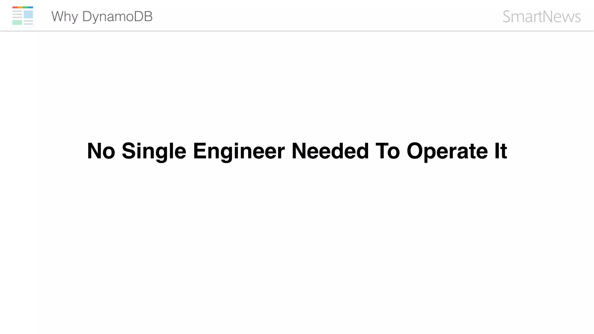 Why DynamoDB
No Single Engineer Needed To Operate It
 