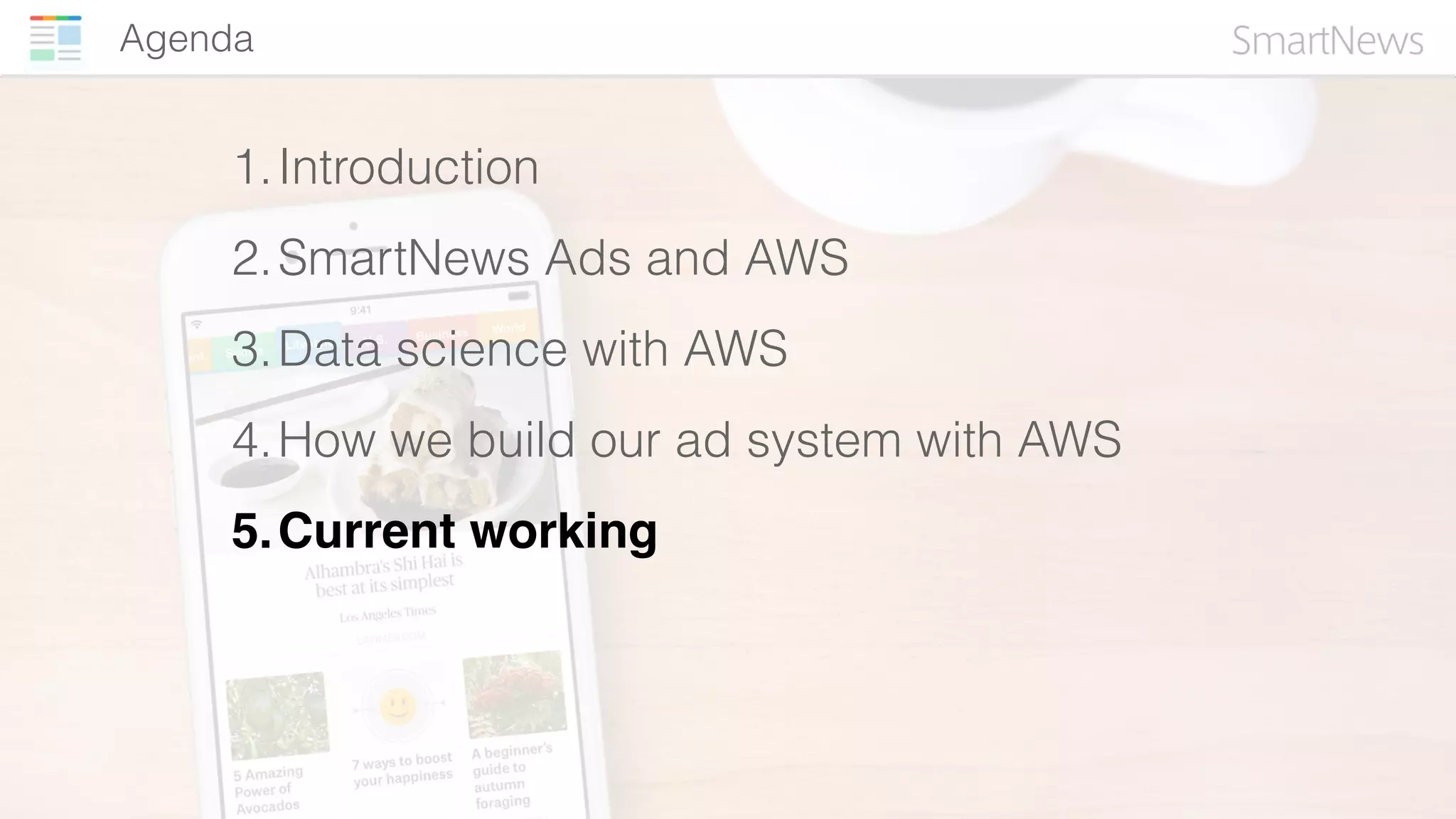 Agenda
1.Introduction
2.SmartNews Ads and AWS
3.Data science with AWS
4.How we build our ad system with AWS
5.Current working
 