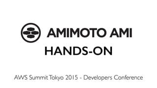 HANDS-ON
AWS SummitTokyo 2015 - Developers Conference
 