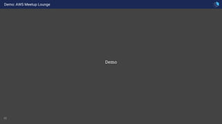 32
Demo: AWS Meetup Lounge
Demo
 