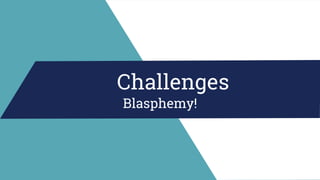 Challenges
Blasphemy!
 