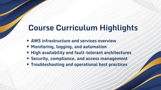 Course Curriculum Highlights
AWS infrastructure and services overview
Monitoring, logging, and automation
High availability and fault-tolerant architectures
Security, compliance, and access management
Troubleshooting and operational best practices
 