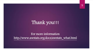 Thank you!!!
For more information
http://www.awstats.org/docs/awstats_what.html
9
 