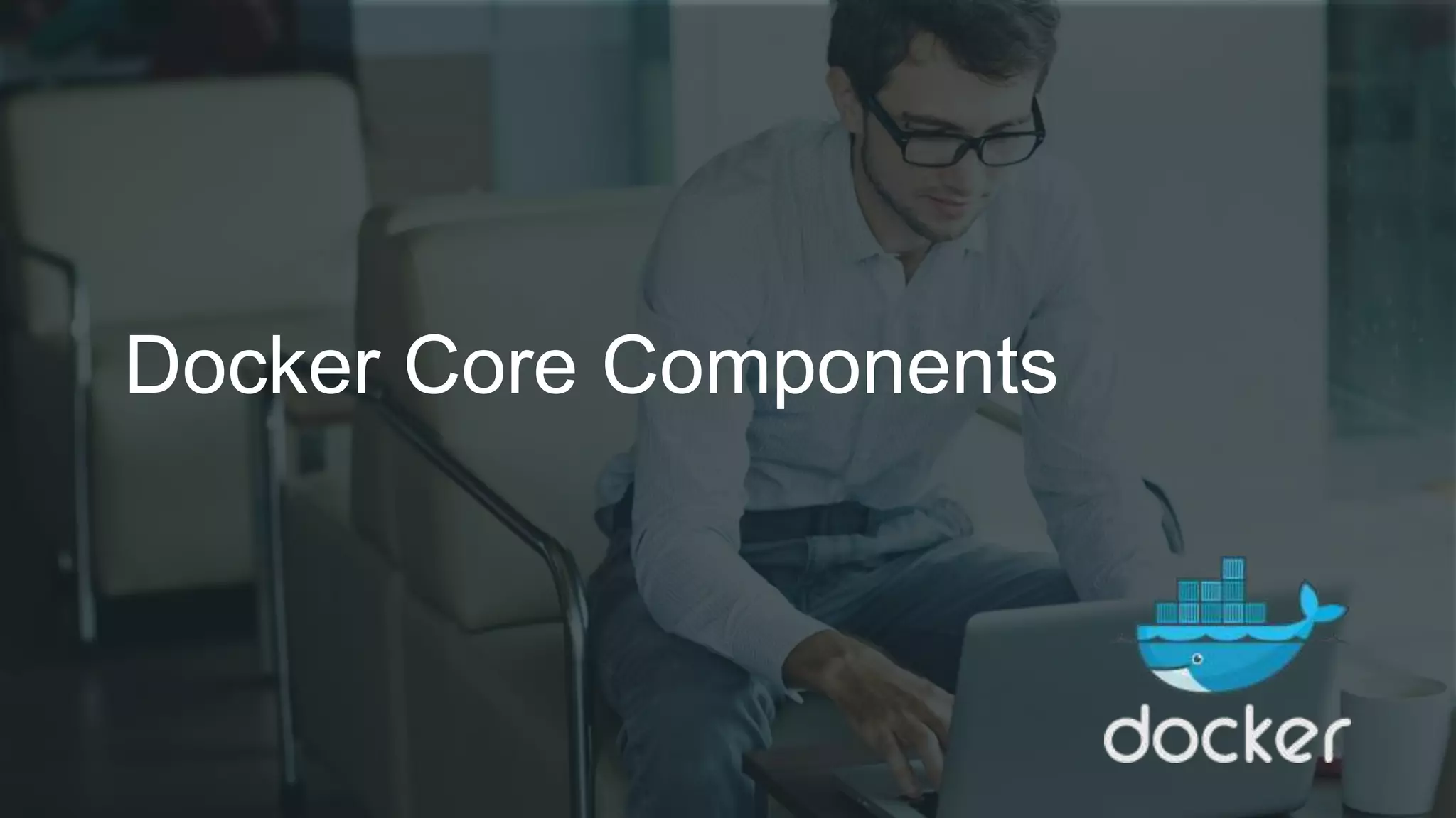 Docker Core Components
 