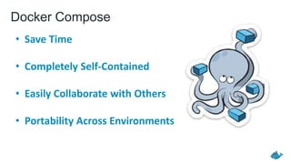 Docker Compose
• Save Time
• Completely Self-Contained
• Easily Collaborate with Others
• Portability Across Environments
 