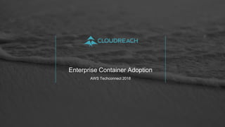 Enterprise Container Adoption
AWS Techconnect 2018
 