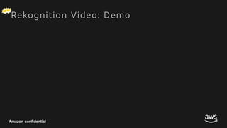 © 2017, Amazon Web Services, Inc. or its Affiliates. All rights reserved.
Amazon confidential
Rekognition Video: Demo
 