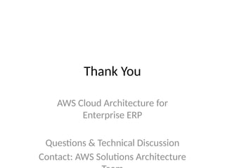 Thank You
AWS Cloud Architecture for
Enterprise ERP
Questions & Technical Discussion
Contact: AWS Solutions Architecture
 