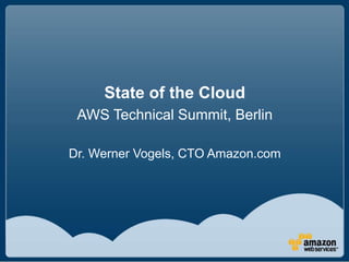 State of the Cloud AWS Technical Summit, Berlin Dr. Werner Vogels, CTO Amazon.com  