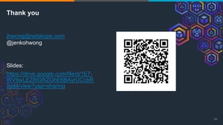 Thank you
Slides:
https://drive.google.com/file/d/1E7-
WV9wLEZ8IGRZGhE6BAyrUCcbR
9yd4/view?usp=sharing
58
jhwong@netskope.com
@jenkohwong
 