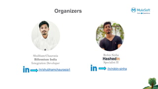 Organizers
Shubham Chaurasia
Billennium India
Integration Developer
/in/shubhamchaurasia1
Robin Sinha
Specialist II
/in/robin-sinha
 