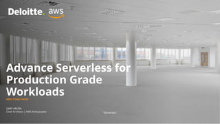GARY ARORA
Chief Architect | AWS Ambassador
Advance Serverless for
Production Grade
WorkloadsAWS TITAN TALKS
“Serverless”
 