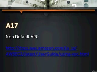  
	
  
	
  
Non	
  Default	
  VPC	
  
	
  
h3p://docs.aws.amazon.com/ja_jp/
AWSEC2/latest/UserGuide/using-­‐vpc.html	
  
 