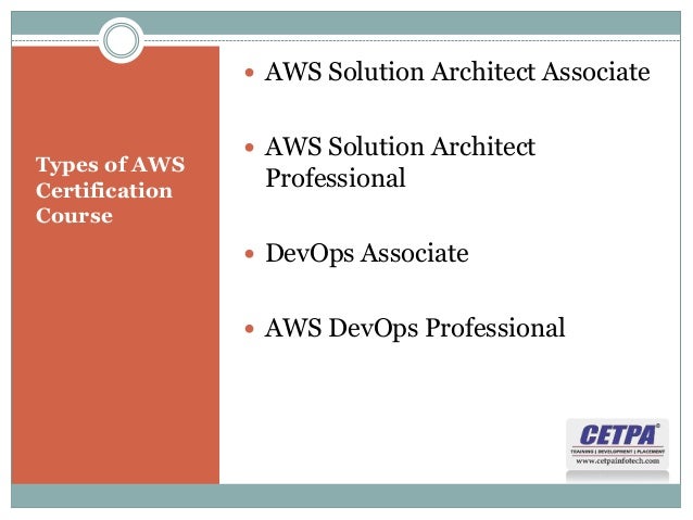 Types of AWS
Certification
Course
 AWS Solution Architect Associate
 AWS Solution Architect
Professional
 DevOps Associate
 AWS DevOps Professional
 