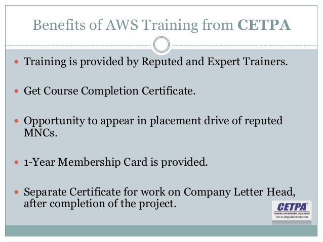 Benefits of AWS Training from CETPA
 Training is provided by Reputed and Expert Trainers.
 Get Course Completion Certificate.
 Opportunity to appear in placement drive of reputed
MNCs.
 1-Year Membership Card is provided.
 Separate Certificate for work on Company Letter Head,
after completion of the project.
 
